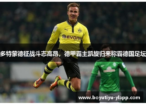 多特蒙德征战斗志高昂，德甲霸主凯旋归来称霸德国足坛