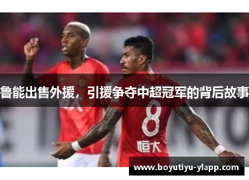 鲁能出售外援，引援争夺中超冠军的背后故事