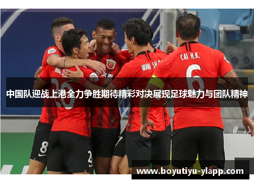 中国队迎战上港全力争胜期待精彩对决展现足球魅力与团队精神