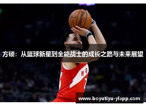 方硕：从篮球新星到全能战士的成长之路与未来展望